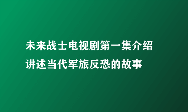 未来战士电视剧第一集介绍 讲述当代军旅反恐的故事