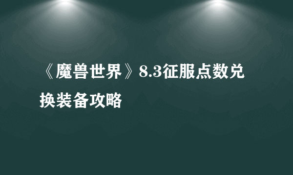 《魔兽世界》8.3征服点数兑换装备攻略