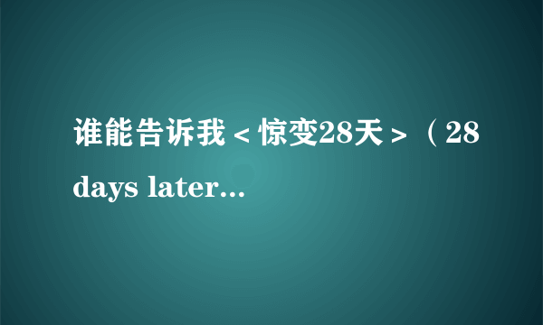 谁能告诉我＜惊变28天＞（28days later)的最后结局？