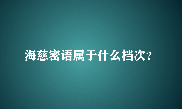 海慈密语属于什么档次？