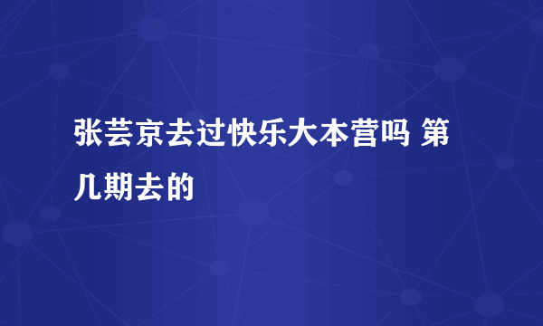 张芸京去过快乐大本营吗 第几期去的