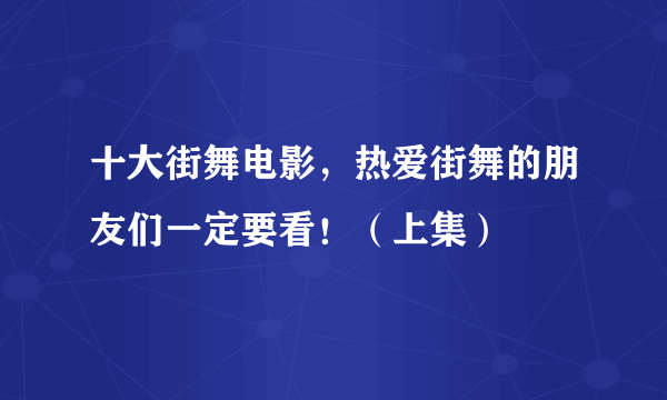 十大街舞电影，热爱街舞的朋友们一定要看！（上集）