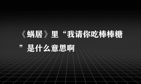 《蜗居》里“我请你吃棒棒糖”是什么意思啊