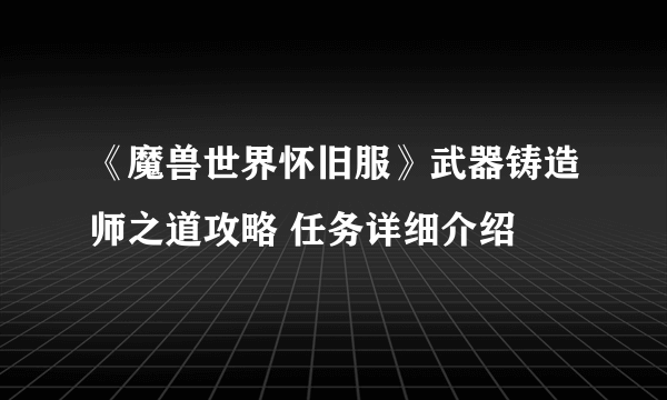 《魔兽世界怀旧服》武器铸造师之道攻略 任务详细介绍