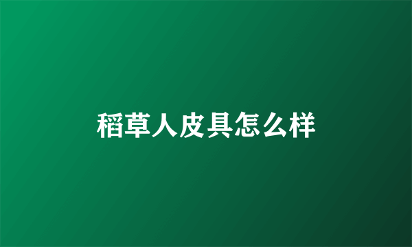 稻草人皮具怎么样