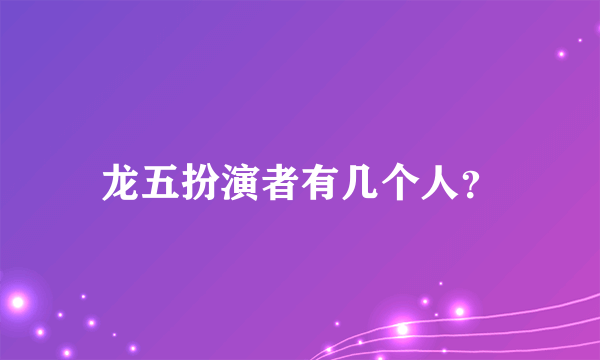 龙五扮演者有几个人？