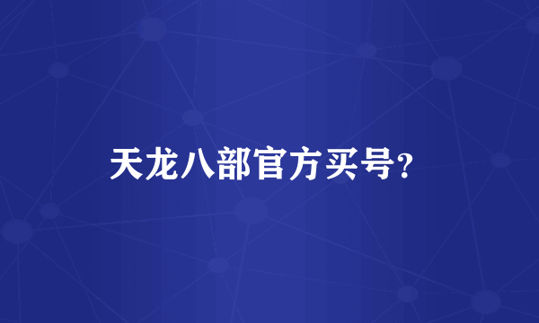 天龙八部官方买号？