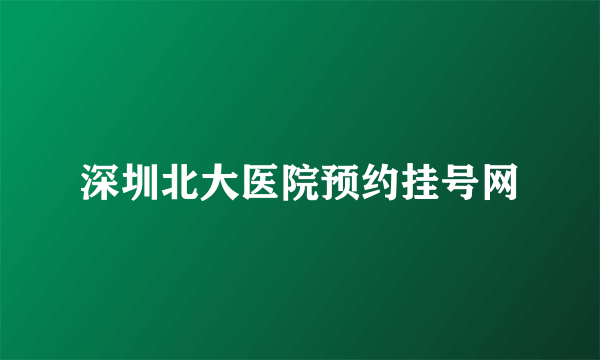 深圳北大医院预约挂号网