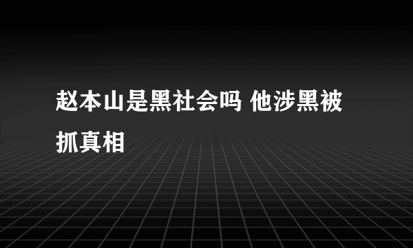 赵本山是黑社会吗 他涉黑被抓真相