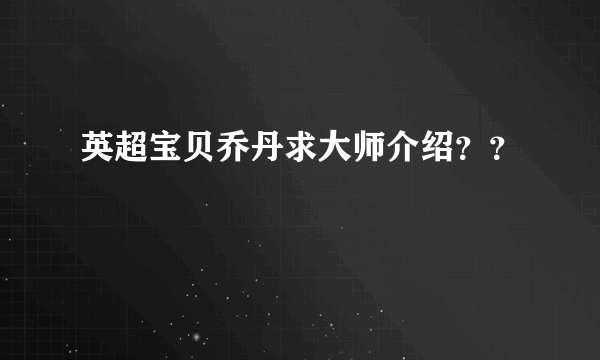 英超宝贝乔丹求大师介绍？？