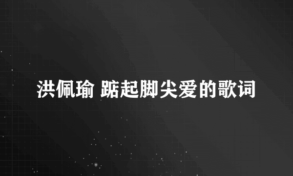 洪佩瑜 踮起脚尖爱的歌词