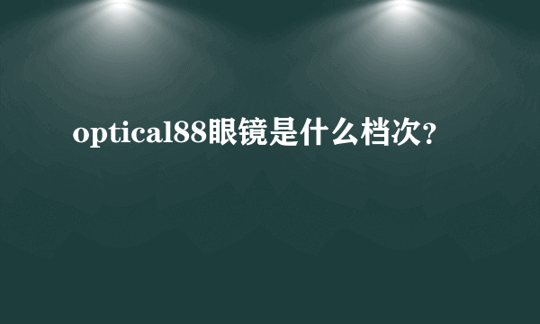 optical88眼镜是什么档次？