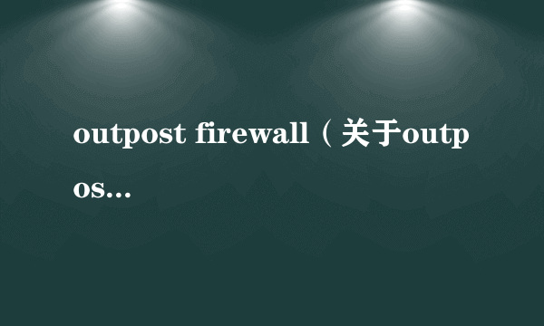 outpost firewall（关于outpost firewall的简介）