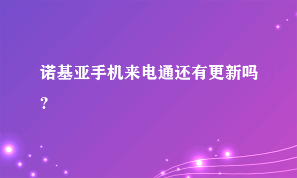 诺基亚手机来电通还有更新吗？