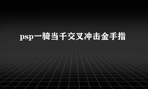 psp一骑当千交叉冲击金手指