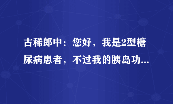 古稀郎中：您好，我是2型糖尿病患者，不过我的胰岛功能分泌很低，我该如何调理