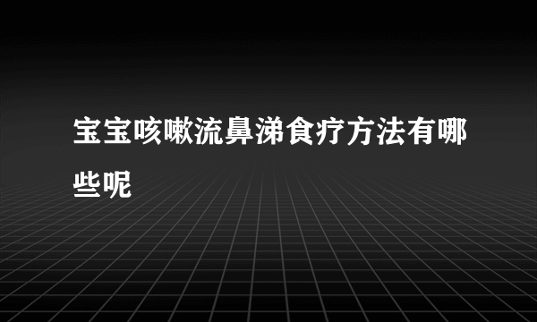 宝宝咳嗽流鼻涕食疗方法有哪些呢