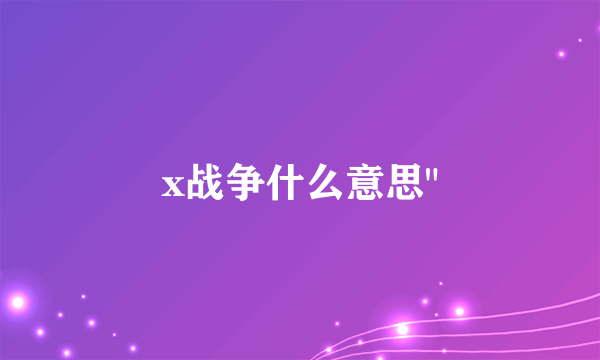 x战争什么意思