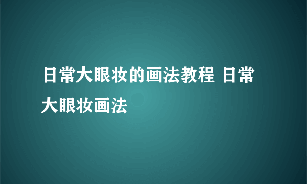 日常大眼妆的画法教程 日常大眼妆画法