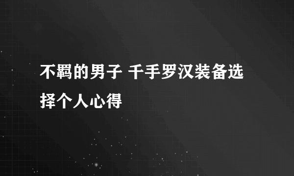 不羁的男子 千手罗汉装备选择个人心得