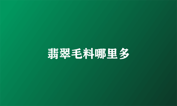 翡翠毛料哪里多