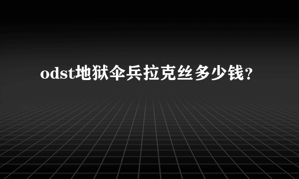 odst地狱伞兵拉克丝多少钱？