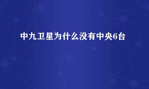 中九卫星为什么没有中央6台