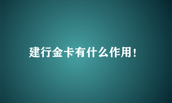 建行金卡有什么作用！