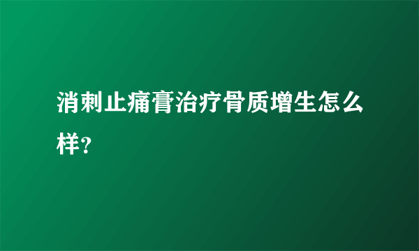 消刺止痛膏治疗骨质增生怎么样？