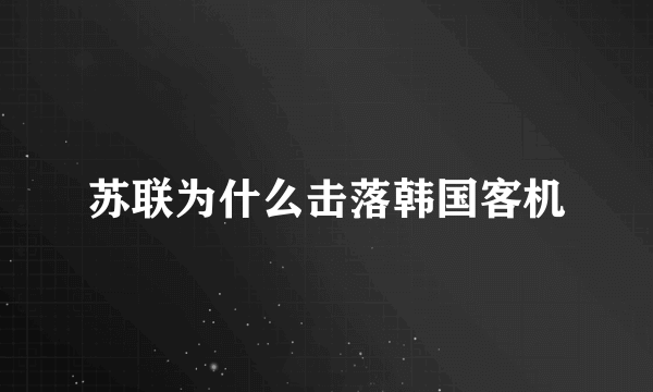 苏联为什么击落韩国客机