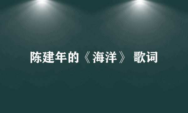 陈建年的《海洋》 歌词