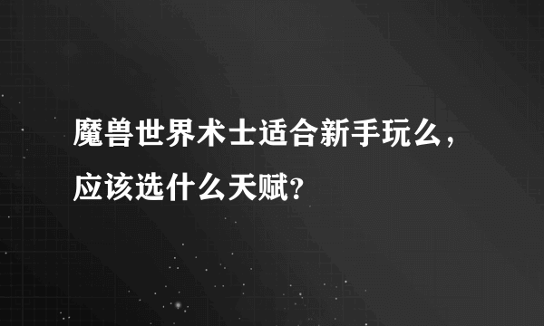 魔兽世界术士适合新手玩么，应该选什么天赋？