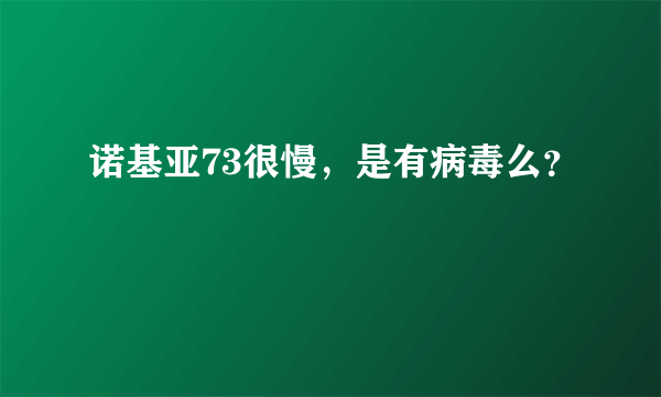 诺基亚73很慢，是有病毒么？