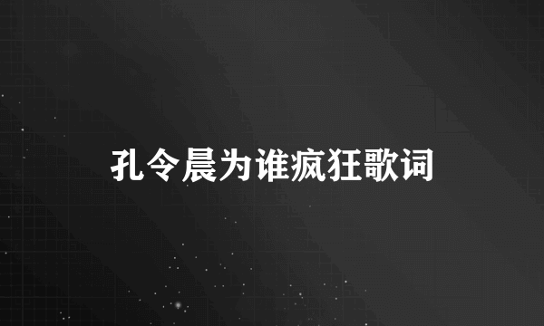 孔令晨为谁疯狂歌词