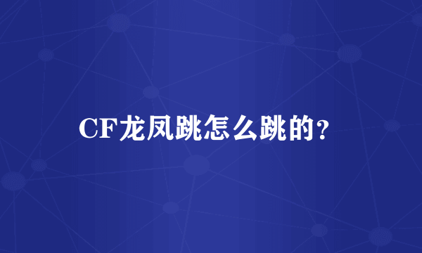 CF龙凤跳怎么跳的？