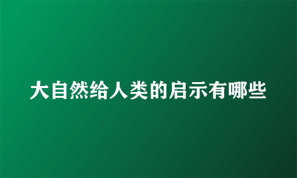 大自然给人类的启示有哪些