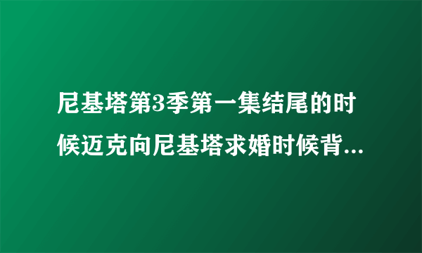 尼基塔第3季第一集结尾的时候迈克向尼基塔求婚时候背景放的那个女的唱得歌是什么歌？