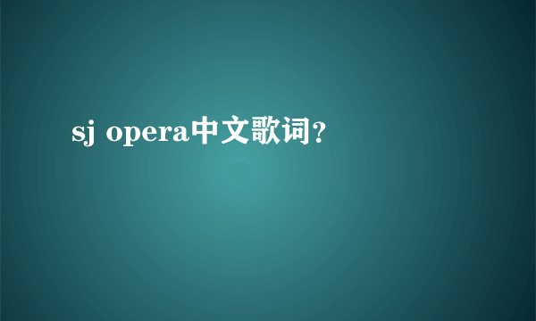 sj opera中文歌词？