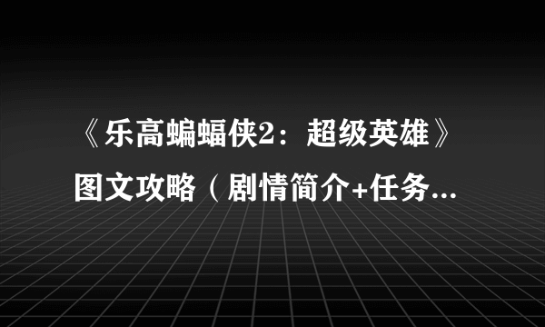 《乐高蝙蝠侠2：超级英雄》图文攻略（剧情简介+任务详解）【游侠攻略组】