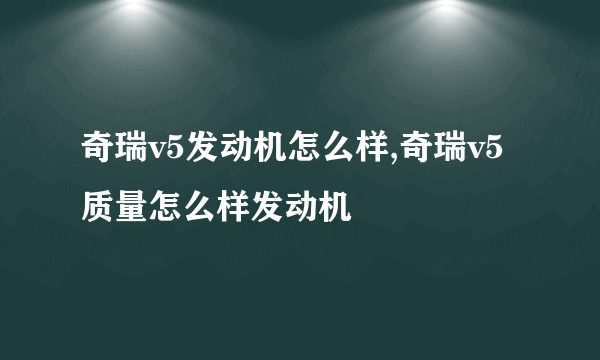 奇瑞v5发动机怎么样,奇瑞v5质量怎么样发动机