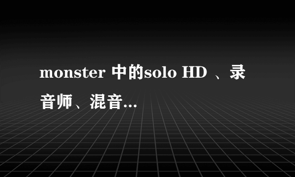 monster 中的solo HD 、录音师、混音师哪个好点？