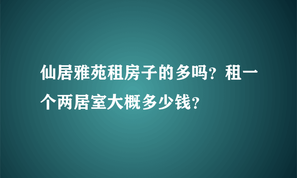 仙居雅苑租房子的多吗？租一个两居室大概多少钱？