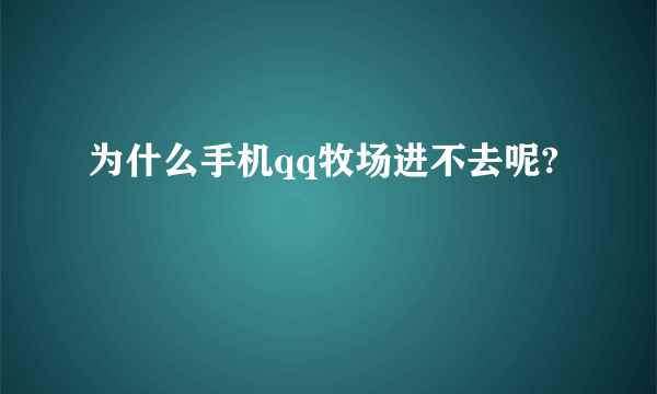 为什么手机qq牧场进不去呢?