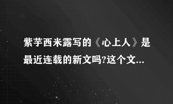 紫芋西米露写的《心上人》是最近连载的新文吗?这个文在哪里连载？