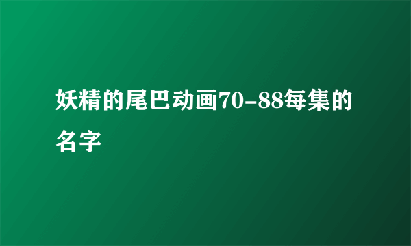 妖精的尾巴动画70-88每集的名字