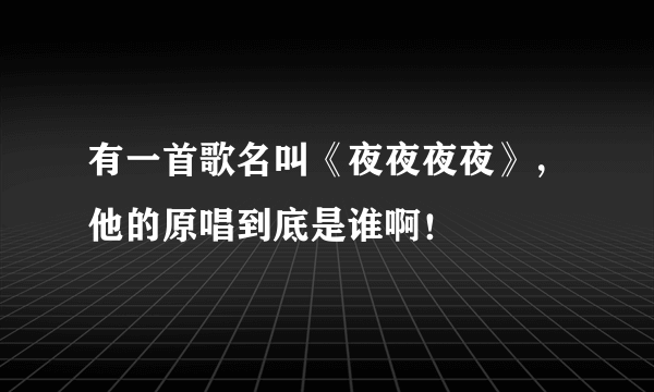 有一首歌名叫《夜夜夜夜》，他的原唱到底是谁啊！