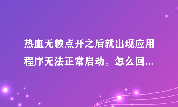 热血无赖点开之后就出现应用程序无法正常启动。怎么回事，怎么解决。