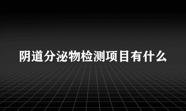 阴道分泌物检测项目有什么