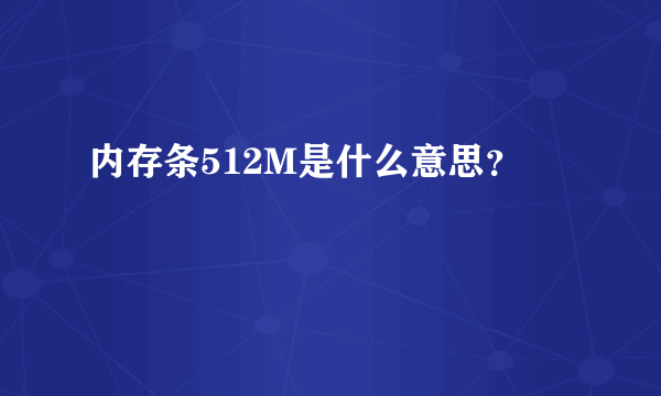 内存条512M是什么意思？