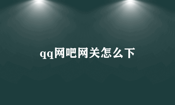 qq网吧网关怎么下